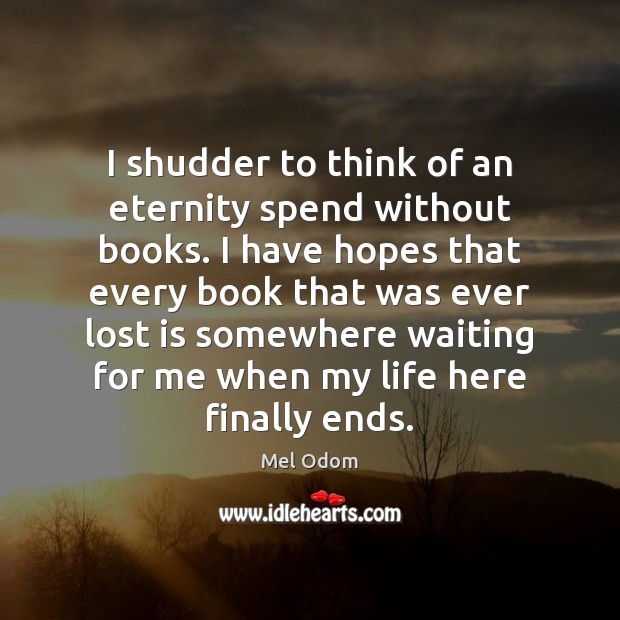 I shudder to think of an eternity spend without books. I have Image