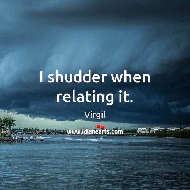 I shudder when relating it. Virgil Picture Quote