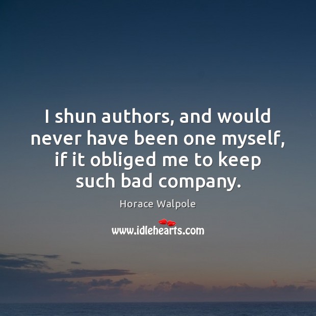 I shun authors, and would never have been one myself, if it Horace Walpole Picture Quote