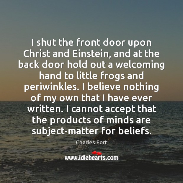 I shut the front door upon Christ and Einstein, and at the Charles Fort Picture Quote