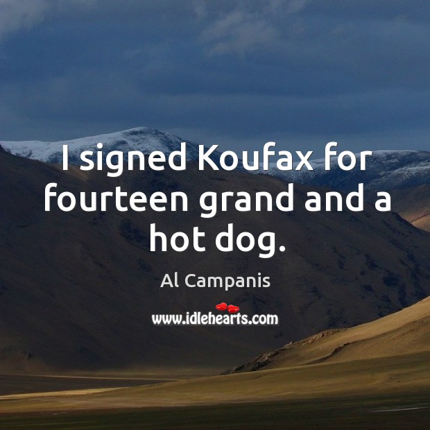 I signed koufax for fourteen grand and a hot dog. Image