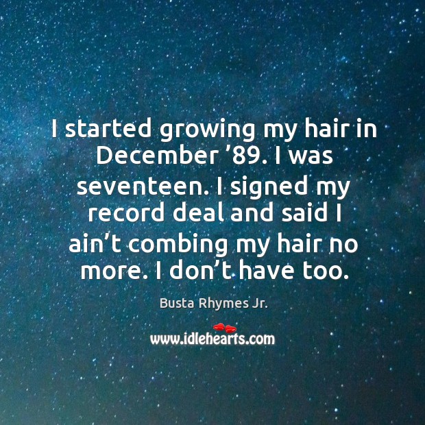 I signed my record deal and said I ain’t combing my hair no more. I don’t have too. Image