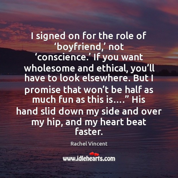 I signed on for the role of ‘boyfriend,’ not ‘conscience.’ If you Rachel Vincent Picture Quote