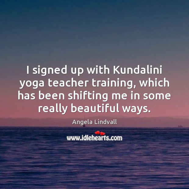 I signed up with Kundalini yoga teacher training, which has been shifting Image