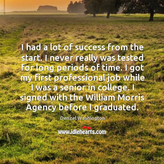 I signed with the william morris agency before I graduated. Denzel Washington Picture Quote
