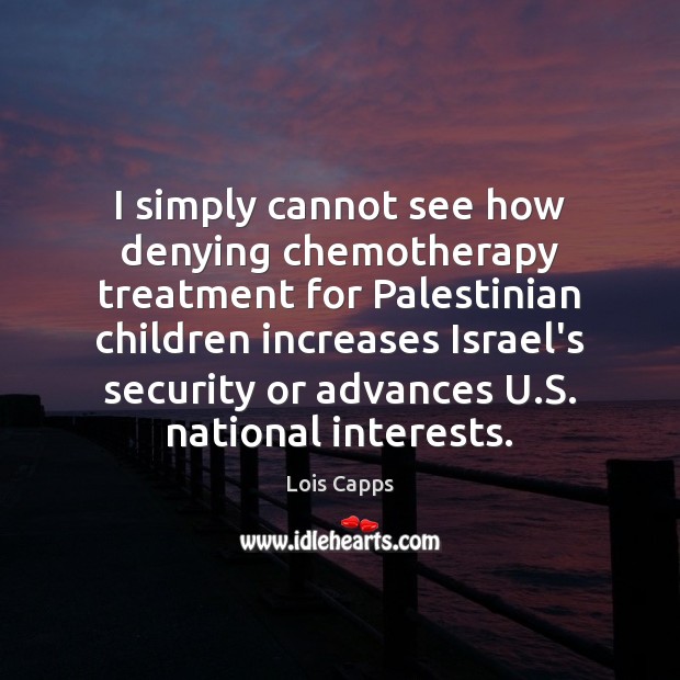 I simply cannot see how denying chemotherapy treatment for Palestinian children increases Image
