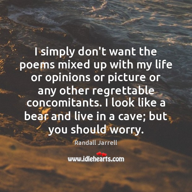I simply don’t want the poems mixed up with my life or Randall Jarrell Picture Quote