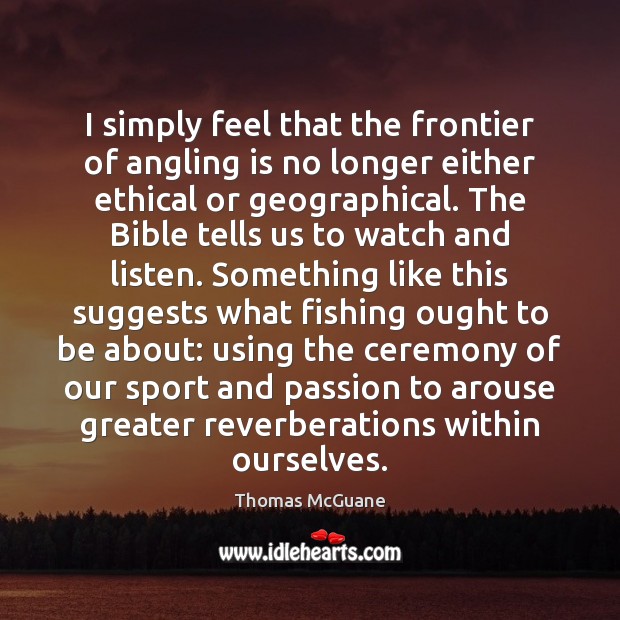 I simply feel that the frontier of angling is no longer either Image