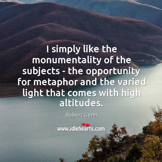 I simply like the monumentality of the subjects – the opportunity for Robert Genn Picture Quote