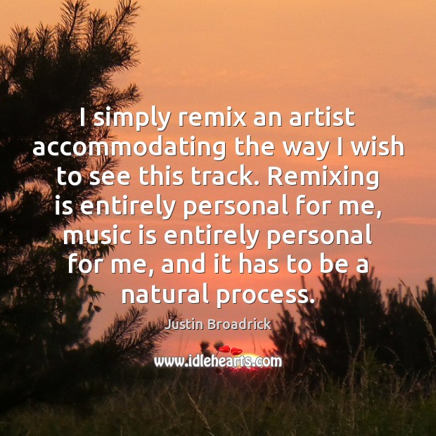 I simply remix an artist accommodating the way I wish to see Image