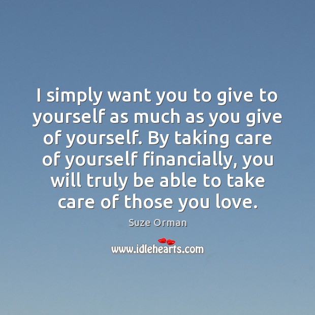 I simply want you to give to yourself as much as you Suze Orman Picture Quote