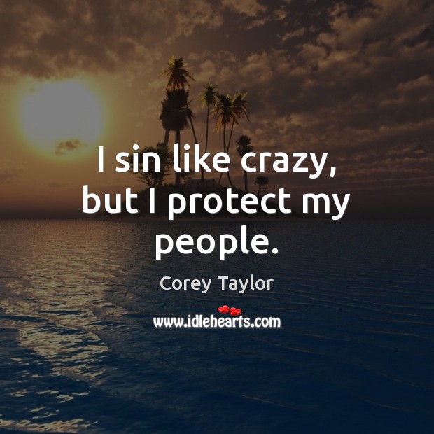 I sin like crazy, but I protect my people. Corey Taylor Picture Quote