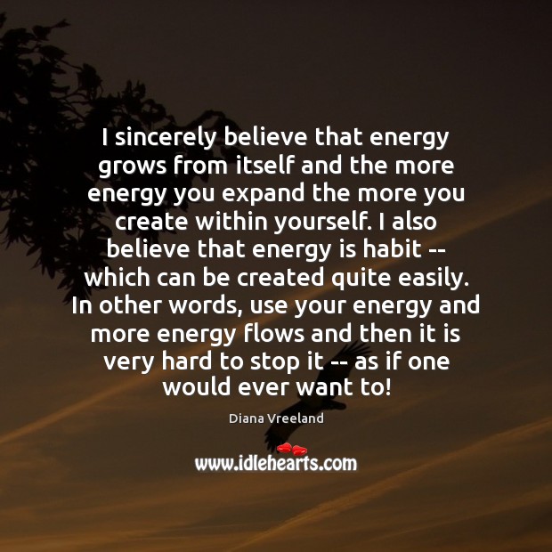 I sincerely believe that energy grows from itself and the more energy Diana Vreeland Picture Quote