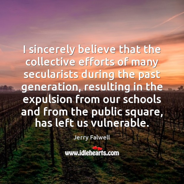 I sincerely believe that the collective efforts of many secularists during the 