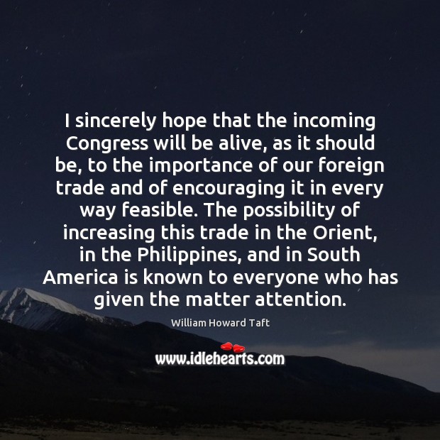 I sincerely hope that the incoming Congress will be alive, as it William Howard Taft Picture Quote