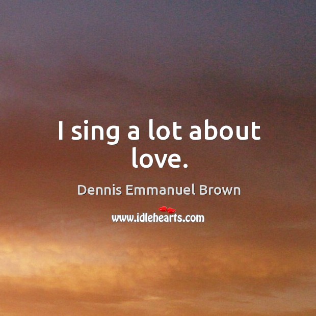 I sing a lot about love. Image
