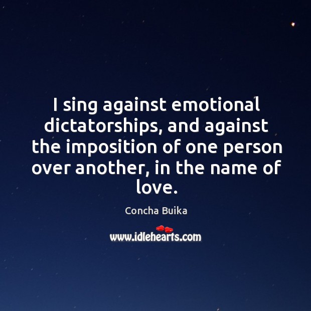 I sing against emotional dictatorships, and against the imposition of one person Image