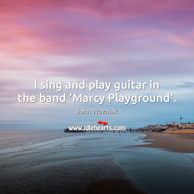 I sing and play guitar in the band ‘Marcy Playground’. 