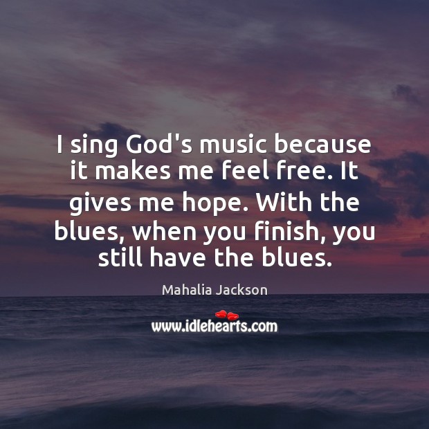 I sing God’s music because it makes me feel free. It gives Image