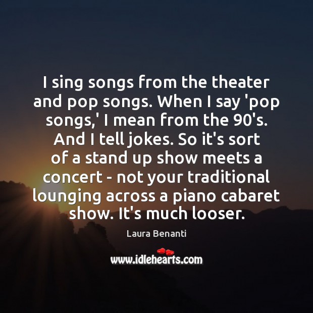 I sing songs from the theater and pop songs. When I say Image