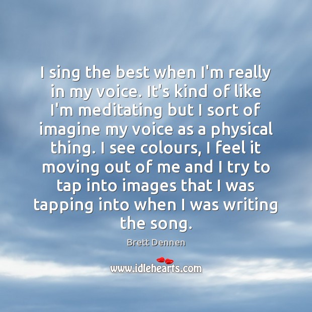 I sing the best when I’m really in my voice. It’s kind Brett Dennen Picture Quote