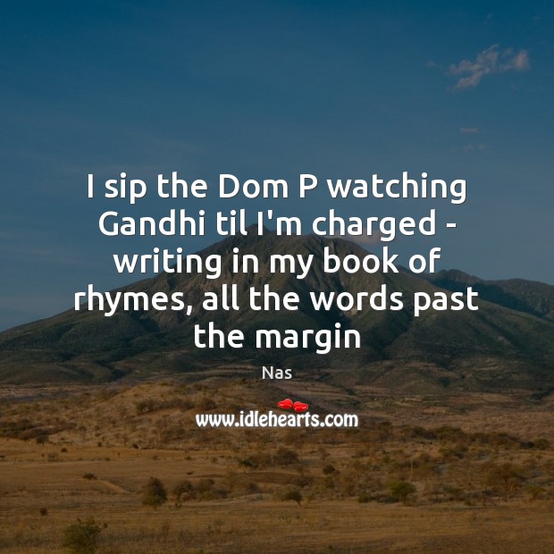 I sip the Dom P watching Gandhi til I’m charged – writing Image