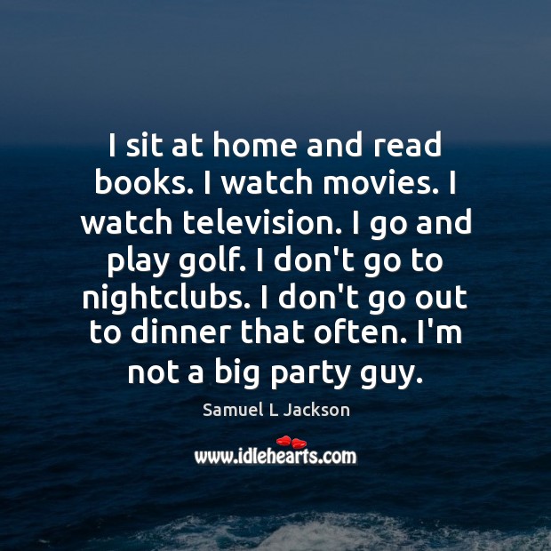 I sit at home and read books. I watch movies. I watch Image