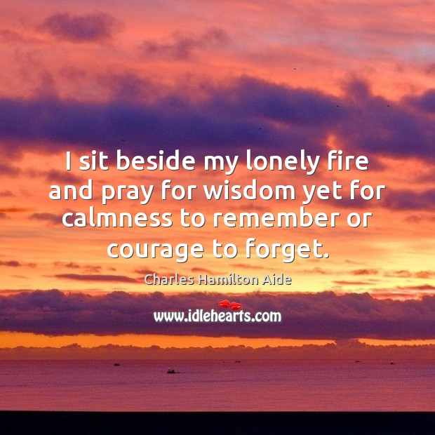 I sit beside my lonely fire and pray for wisdom yet for Image