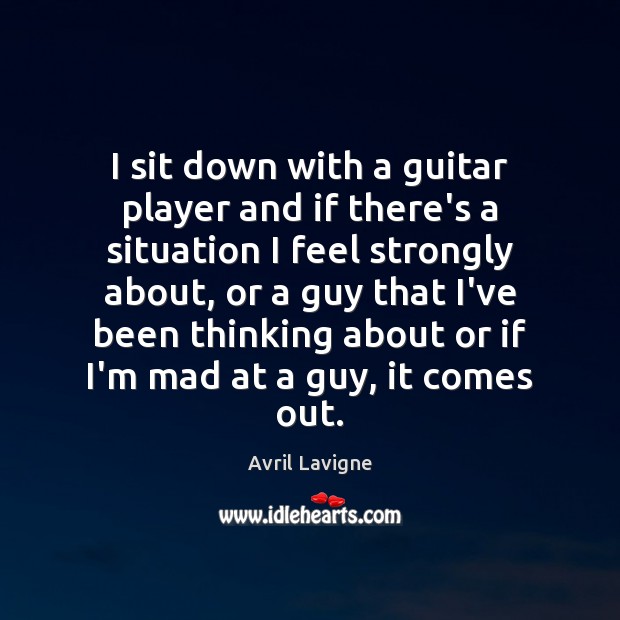I sit down with a guitar player and if there’s a situation Avril Lavigne Picture Quote