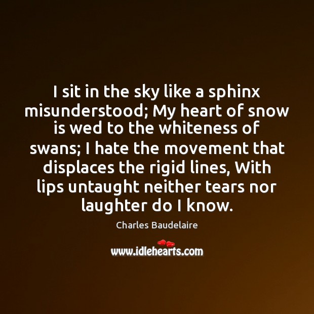 I sit in the sky like a sphinx misunderstood; My heart of Charles Baudelaire Picture Quote