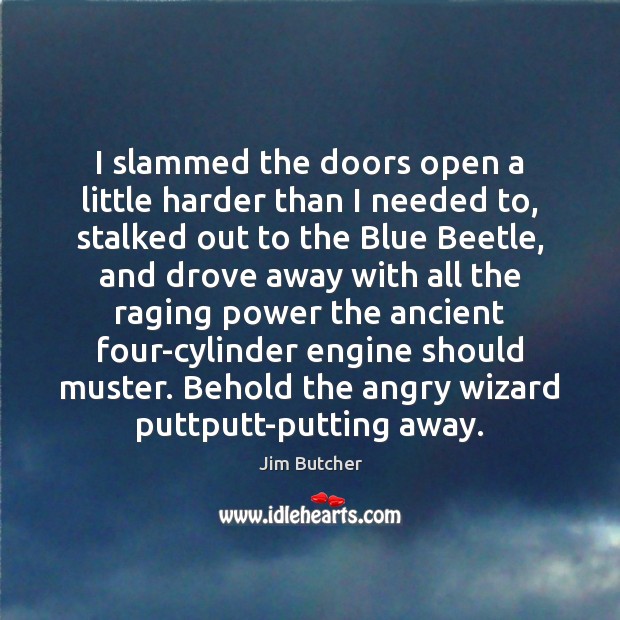 I slammed the doors open a little harder than I needed to, Jim Butcher Picture Quote