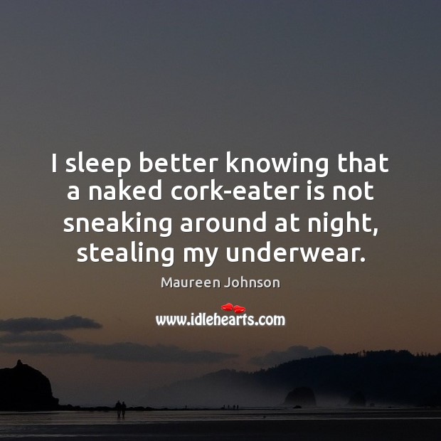 I sleep better knowing that a naked cork-eater is not sneaking around Maureen Johnson Picture Quote