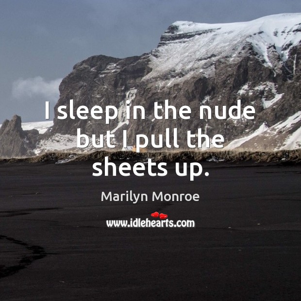 I sleep in the nude but I pull the sheets up. Marilyn Monroe Picture Quote