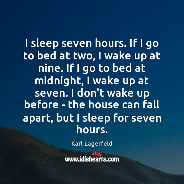 I sleep seven hours. If I go to bed at two, I Karl Lagerfeld Picture Quote