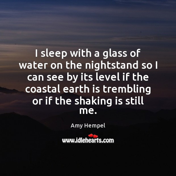 I sleep with a glass of water on the nightstand so I Amy Hempel Picture Quote