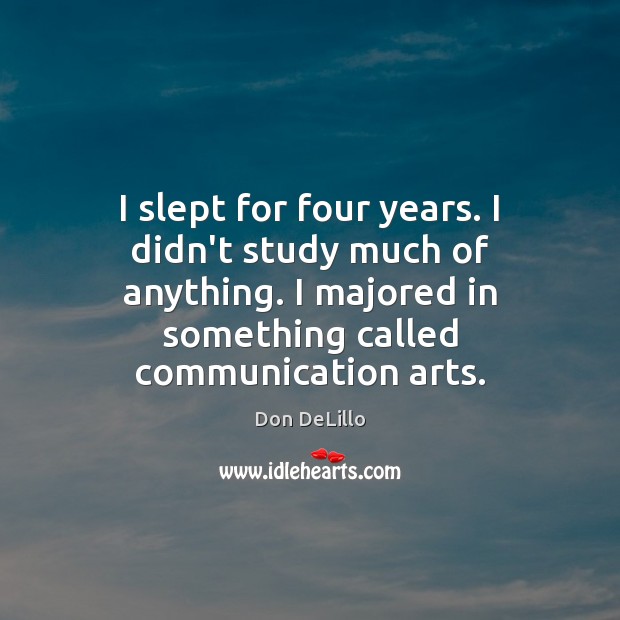 I slept for four years. I didn’t study much of anything. I Don DeLillo Picture Quote