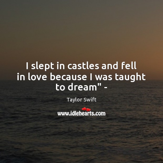 I slept in castles and fell in love because I was taught to dream” – Dream Quotes Image