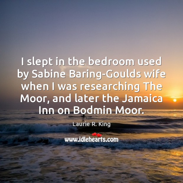 I slept in the bedroom used by Sabine Baring-Goulds wife when I Laurie R. King Picture Quote