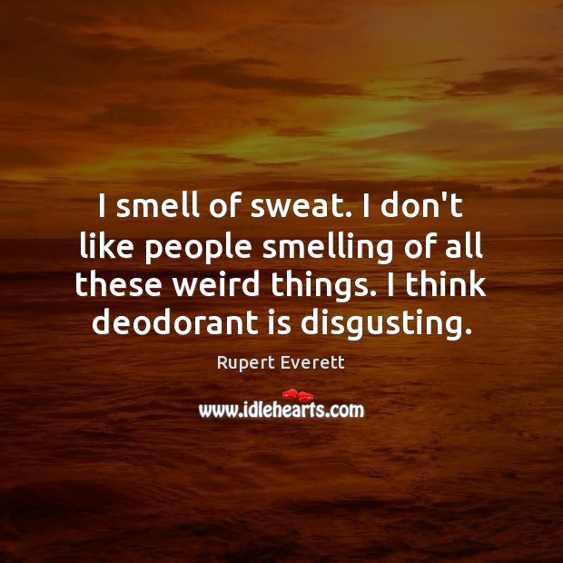 I smell of sweat. I don’t like people smelling of all these Image