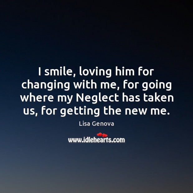 I smile, loving him for changing with me, for going where my Lisa Genova Picture Quote