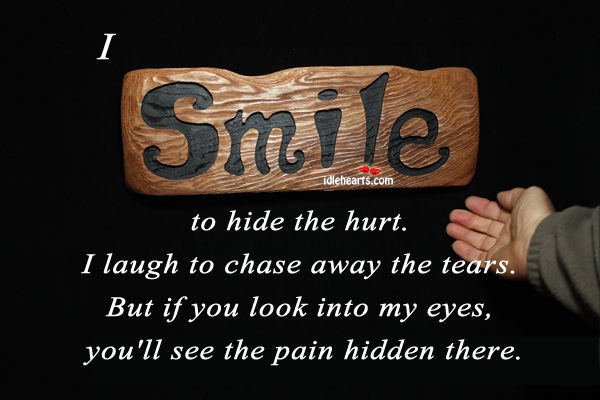 I smile to hide the hurt. I laugh to chase. Hurt Quotes Image