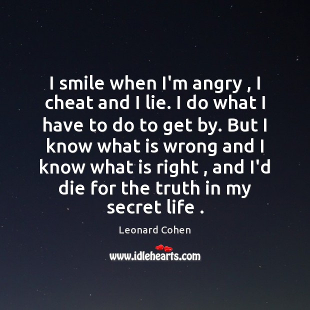 I smile when I’m angry , I cheat and I lie. I do Leonard Cohen Picture Quote