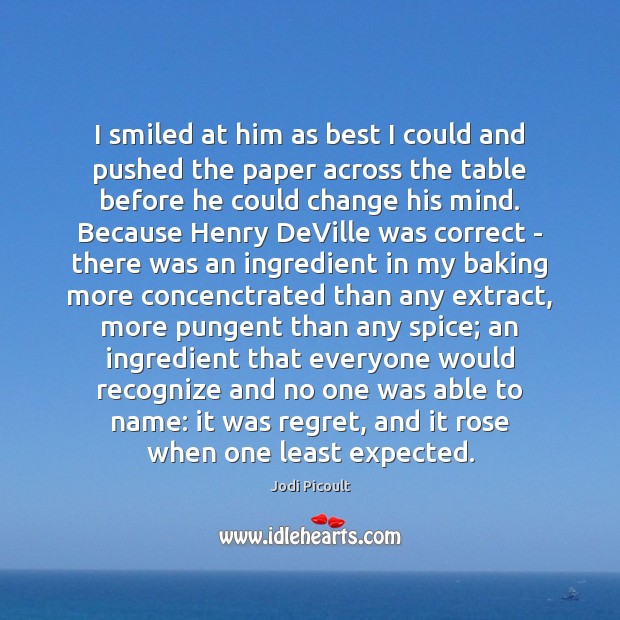 I smiled at him as best I could and pushed the paper Jodi Picoult Picture Quote