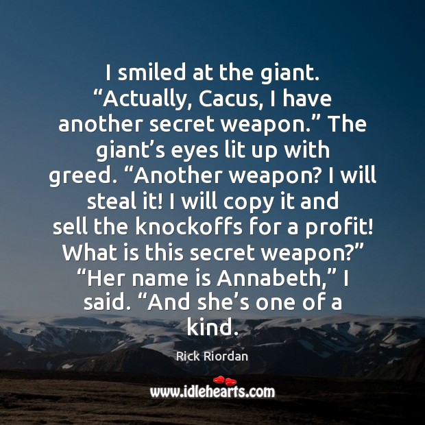 I smiled at the giant. “Actually, Cacus, I have another secret weapon.” Secret Quotes Image