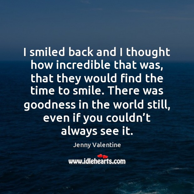 I smiled back and I thought how incredible that was, that they Jenny Valentine Picture Quote