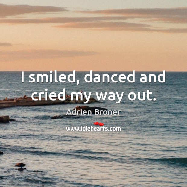 I smiled, danced and cried my way out. Adrien Broner Picture Quote