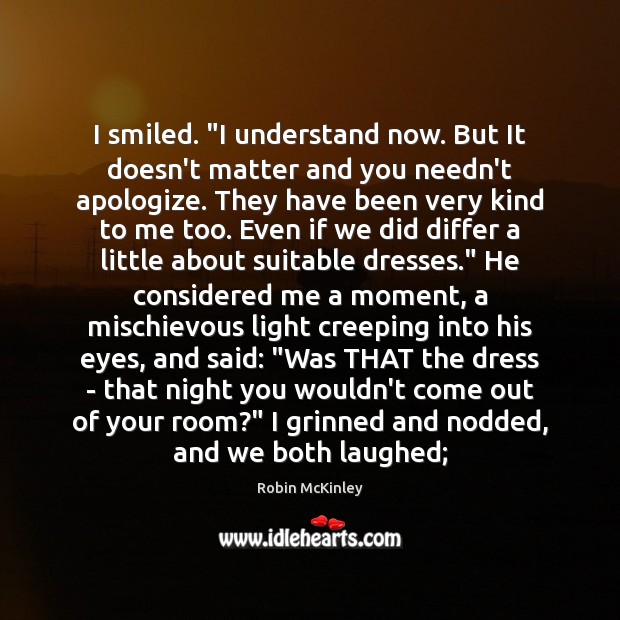 I smiled. “I understand now. But It doesn’t matter and you needn’t Image