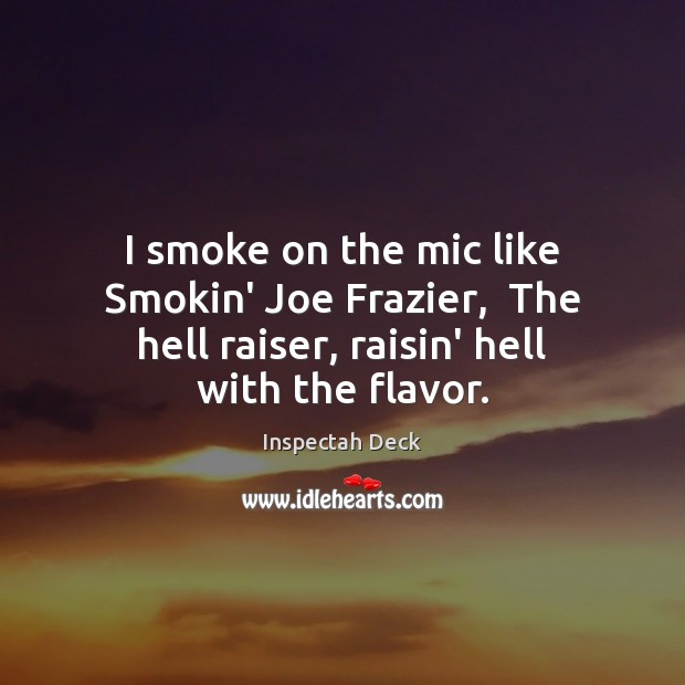 I smoke on the mic like Smokin’ Joe Frazier,  The hell raiser, Inspectah Deck Picture Quote