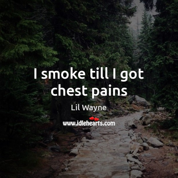 I smoke till I got chest pains Lil Wayne Picture Quote