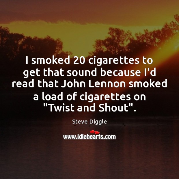 I smoked 20 cigarettes to get that sound because I’d read that John Steve Diggle Picture Quote